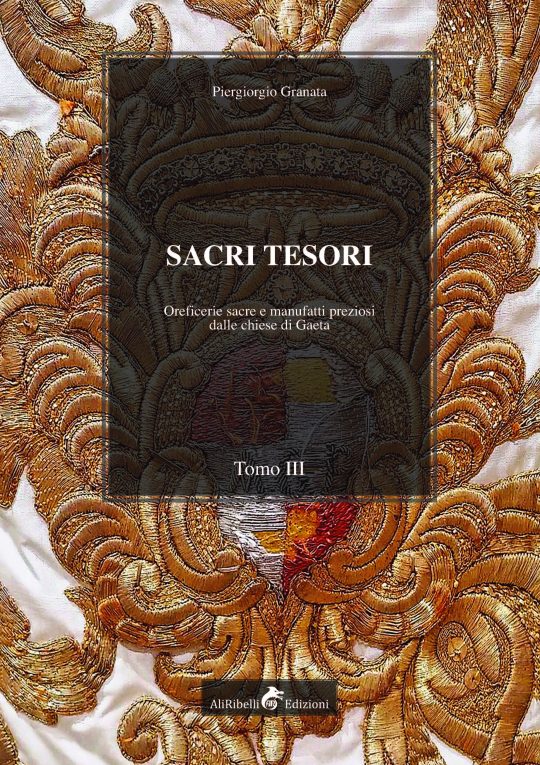 Sacri tesori: Oreficerie sacre e manufatti preziosi delle chiese di Gaeta, Tomo III