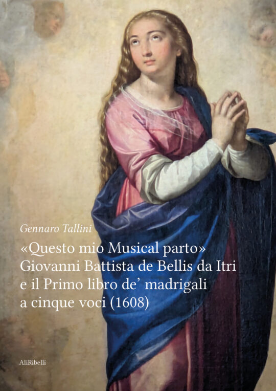 «Questo mio Musical parto». Giovanni Battista de Bellis da Itri e il Primo libro de’ madrigali a cinque voci (1608)